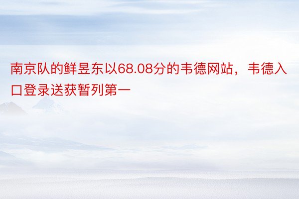 南京队的鲜昱东以68.08分的韦德网站，韦德入口登录送获暂列第一