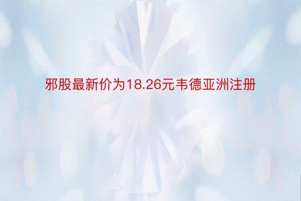 邪股最新价为18.26元韦德亚洲注册