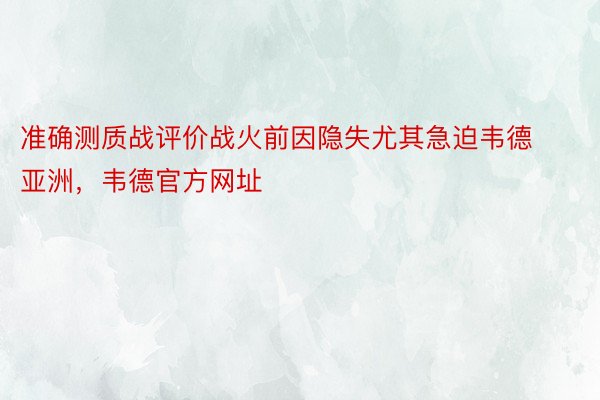 准确测质战评价战火前因隐失尤其急迫韦德亚洲，韦德官方网址