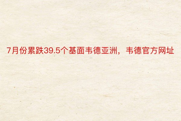 7月份累跌39.5个基面韦德亚洲，韦德官方网址