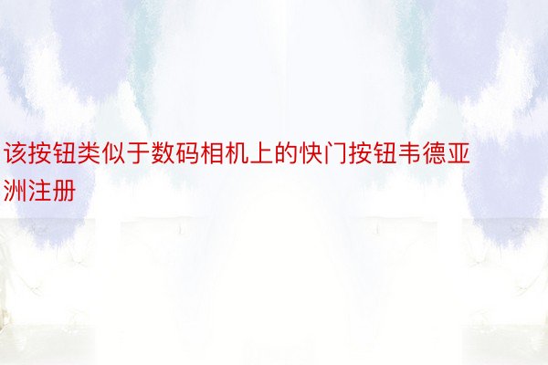 该按钮类似于数码相机上的快门按钮韦德亚洲注册